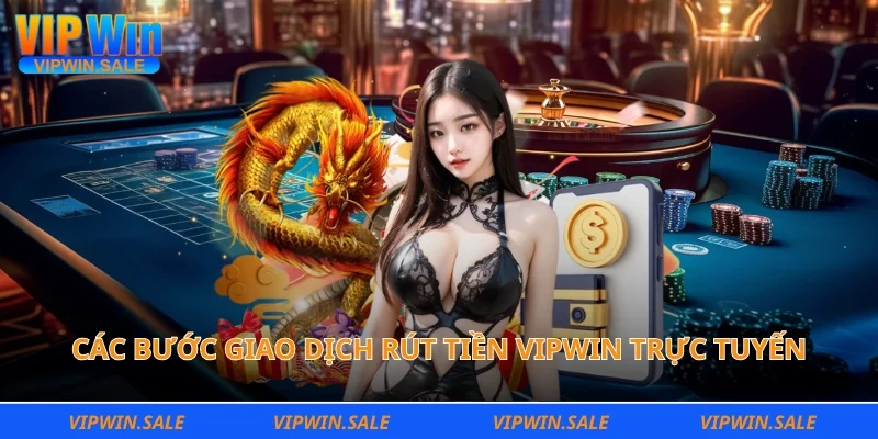 Các bước giao dịch rút tiền Vipwin trực tuyến được tối ưu đơn giản hơn