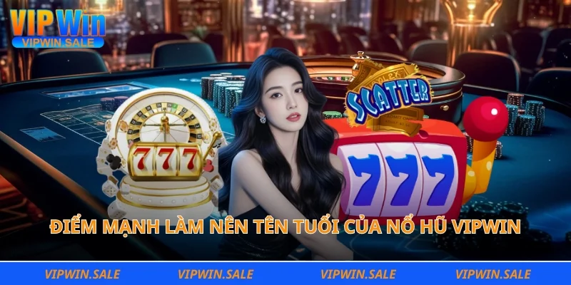 Điểm mạnh làm nên tên tuổi của nổ hũ Vipwin