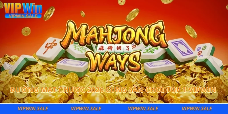 Đường mạt chược 2026 cùng sân chơi top 1 Vipwin 