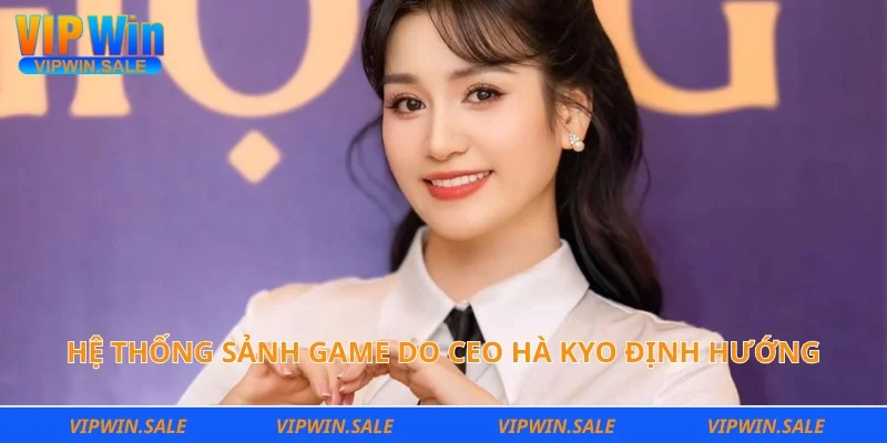 Hệ thống sảnh game do CEO Hà Kyo định hướng