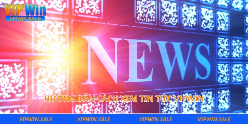 Hướng dẫn cách xem tin tức Vipwin