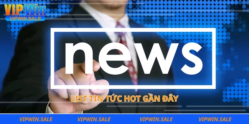 List tin tức hot gần đây