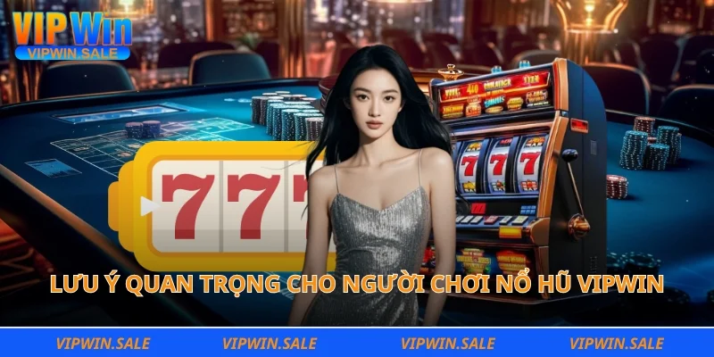 Lưu ý quan trọng cho người chơi nổ hũ Vipwin