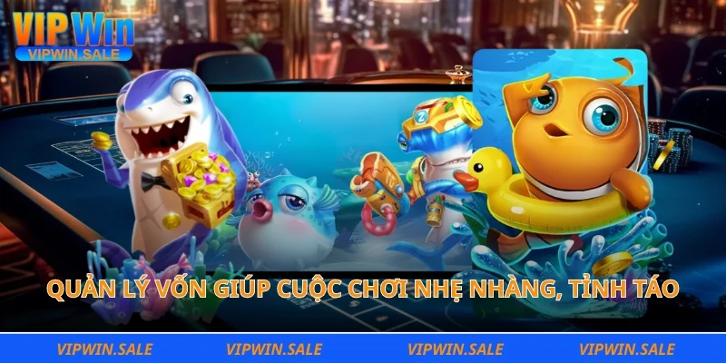Quản lý vốn giúp cuộc chơi nhẹ nhàng, tỉnh táo
