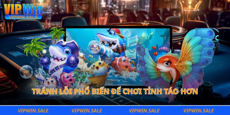 Tránh lỗi phổ biến để chơi tỉnh táo hơn